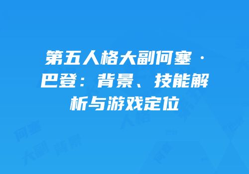 第五人格大副何塞·巴登：背景、技能解析与游戏定位