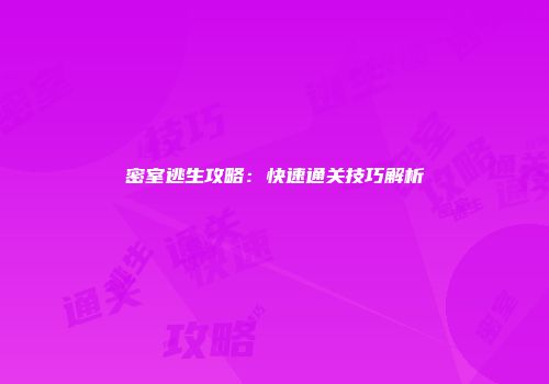 密室逃生攻略：快速通关技巧解析