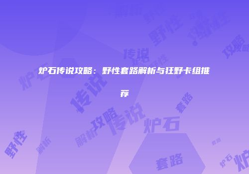 炉石传说攻略：野性套路解析与狂野卡组推荐