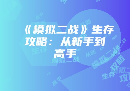 《模拟二战》生存攻略：从新手到高手