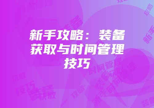 新手攻略：装备获取与时间管理技巧