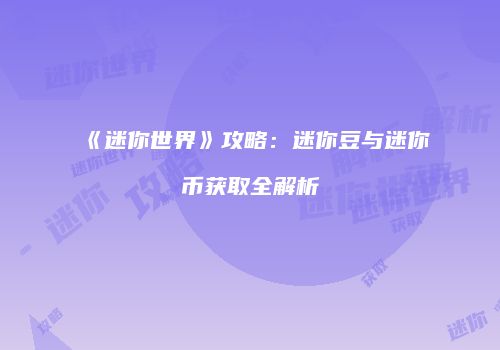 《迷你世界》攻略：迷你豆与迷你币获取全解析