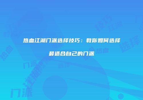 热血江湖门派选择技巧：教你如何选择最适合自己的门派