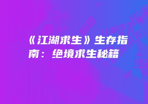 《江湖求生》生存指南：绝境求生秘籍