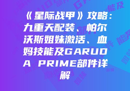 《星际战甲》攻略：九重天配装、帕尔沃斯姐妹激活、血妈技能及GARUDA PRIME部件详解