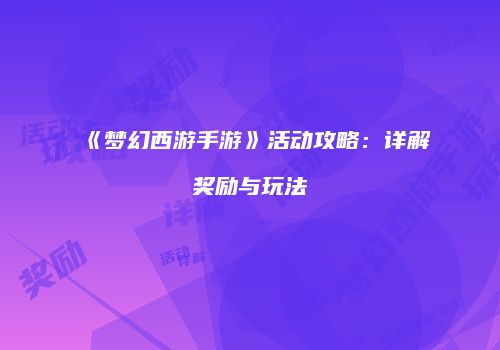 《梦幻西游手游》活动攻略：详解奖励与玩法