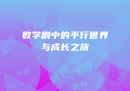 数学剧中的平行世界与成长之旅