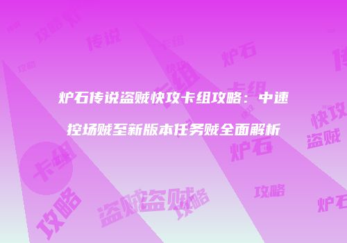 炉石传说盗贼快攻卡组攻略：中速控场贼至新版本任务贼全面解析