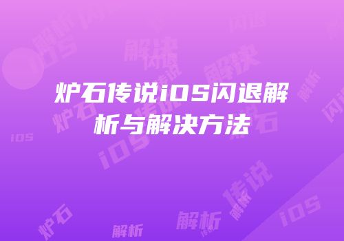 炉石传说iOS闪退解析与解决方法