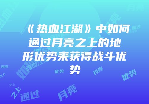 《热血江湖》中如何通过月亮之上的地形优势来获得战斗优势