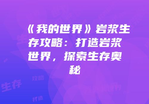 《我的世界》岩浆生存攻略：打造岩浆世界，探索生存奥秘