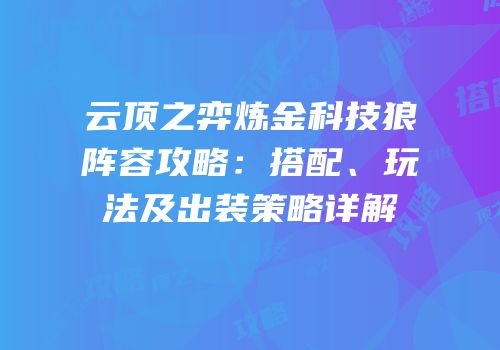 云顶之弈炼金科技狼阵容攻略：搭配、玩法及出装策略详解