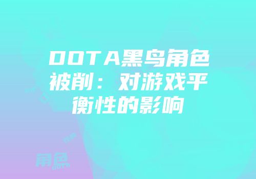 DOTA黑鸟角色被削：对游戏平衡性的影响