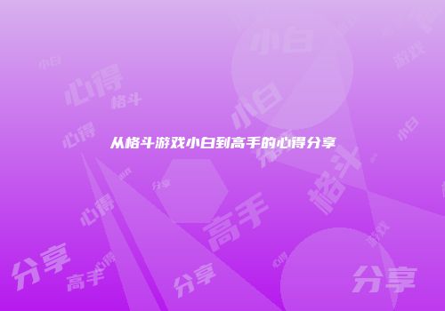 从格斗游戏小白到高手的心得分享