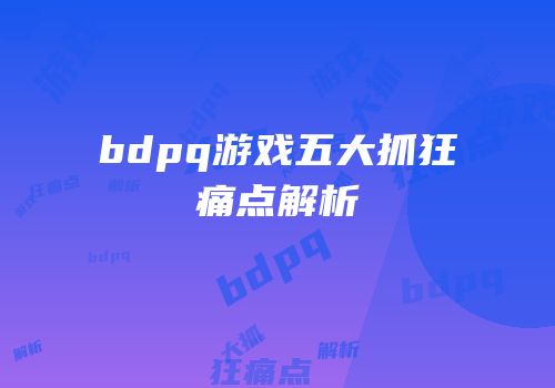 bdpq游戏五大抓狂痛点解析