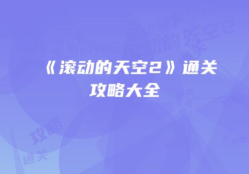 《滚动的天空2》通关攻略大全