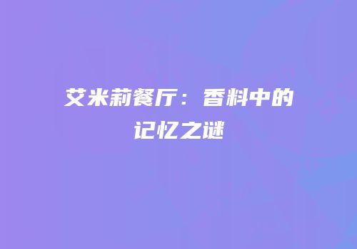 艾米莉餐厅：香料中的记忆之谜
