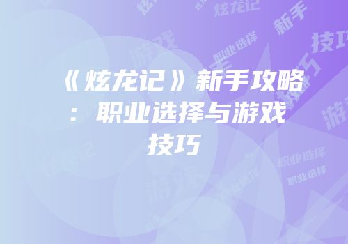 《炫龙记》新手攻略：职业选择与游戏技巧
