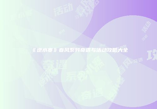 《逆水寒》春风系列奇遇与活动攻略大全