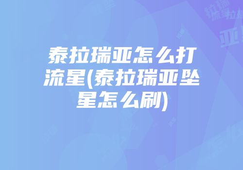 泰拉瑞亚怎么打流星(泰拉瑞亚坠星怎么刷)