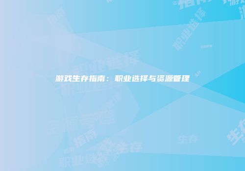 游戏生存指南：职业选择与资源管理