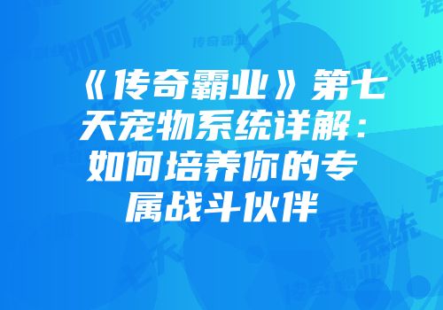 《传奇霸业》第七天宠物系统详解：如何培养你的专属战斗伙伴