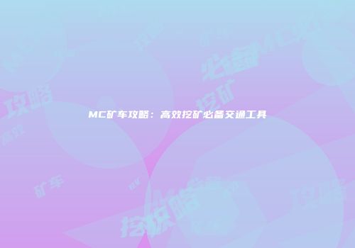 MC矿车攻略：高效挖矿必备交通工具