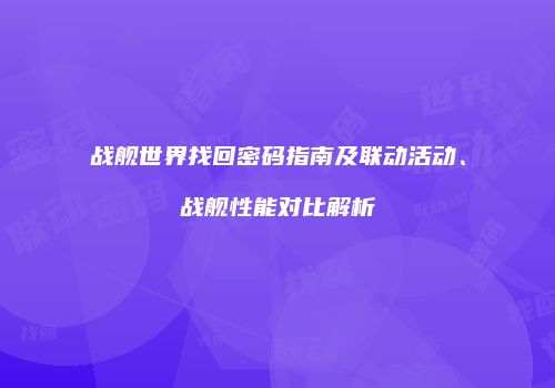 战舰世界找回密码指南及联动活动、战舰性能对比解析