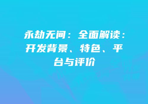 永劫无间：全面解读：开发背景、特色、平台与评价