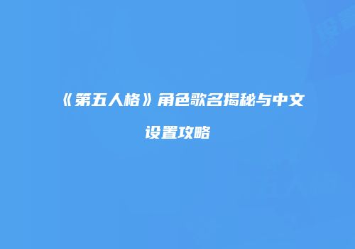 《第五人格》角色歌名揭秘与中文设置攻略