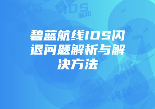 碧蓝航线iOS闪退问题解析与解决方法