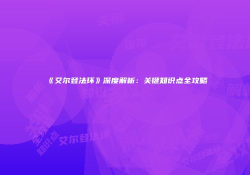 《艾尔登法环》深度解析：关键知识点全攻略