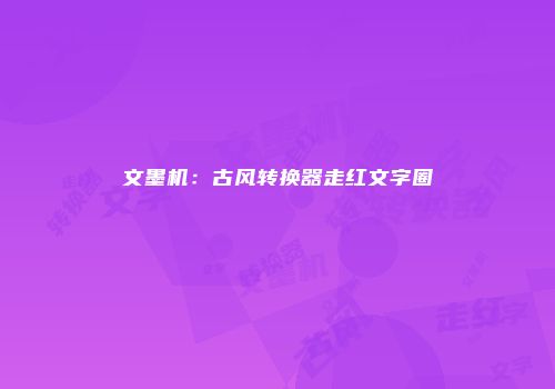 文墨机：古风转换器走红文字圈