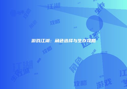 游戏江湖：角色选择与生存攻略