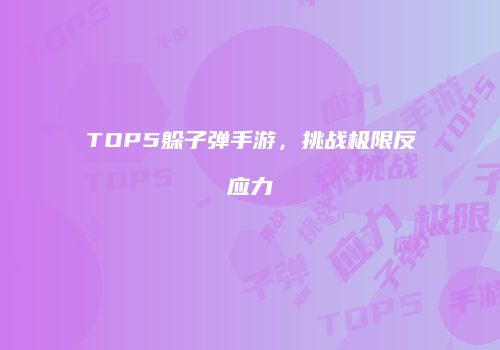 TOP5躲子弹手游，挑战极限反应力