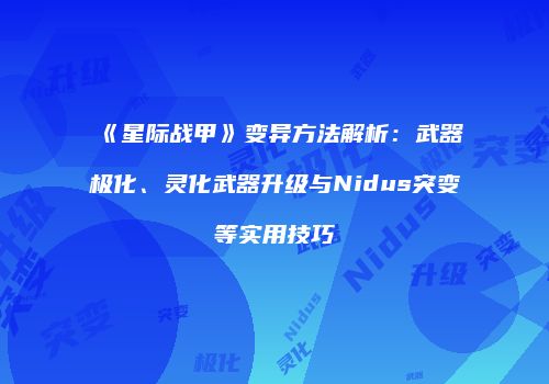 《星际战甲》变异方法解析：武器极化、灵化武器升级与Nidus突变等实用技巧