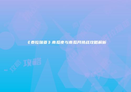 《泰拉瑞亚》南瓜夜与南瓜月挑战攻略解析