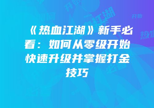 《热血江湖》新手必看：如何从零级开始快速升级并掌握打金技巧