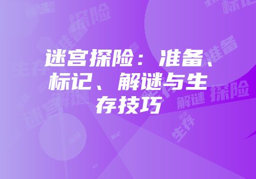 迷宫探险：准备、标记、解谜与生存技巧