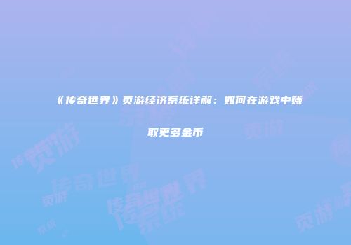 《传奇世界》页游经济系统详解：如何在游戏中赚取更多金币
