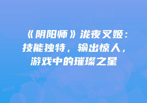 《阴阳师》泷夜叉姬：技能独特，输出惊人，游戏中的璀璨之星