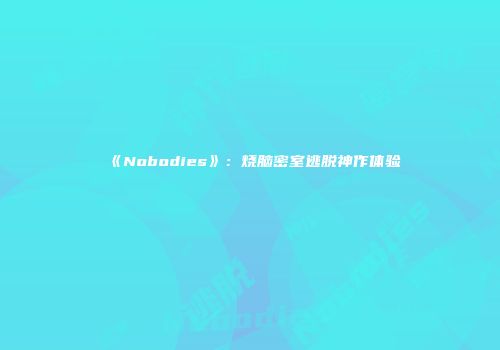 《Nobodies》：烧脑密室逃脱神作体验