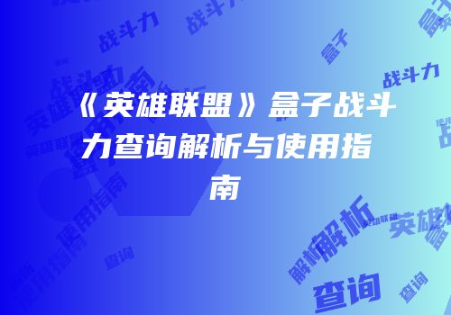 《英雄联盟》盒子战斗力查询解析与使用指南