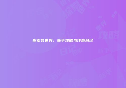探索异世界：新手攻略与传奇日记