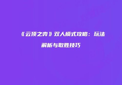《云顶之弈》双人模式攻略：玩法解析与取胜技巧