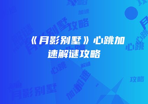 《月影别墅》心跳加速解谜攻略