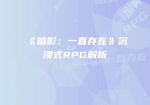 《暗影：一直存在》沉浸式RPG解析