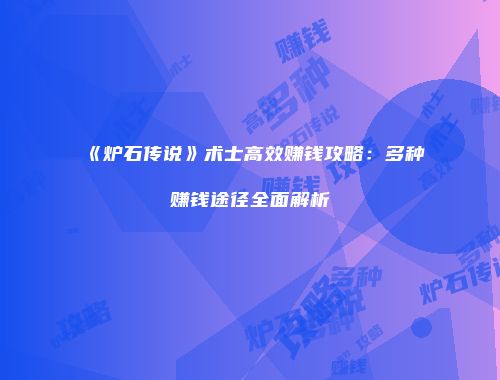 《炉石传说》术士高效赚钱攻略：多种赚钱途径全面解析
