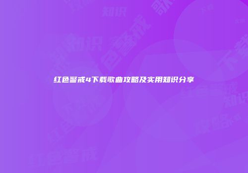 红色警戒4下载歌曲攻略及实用知识分享