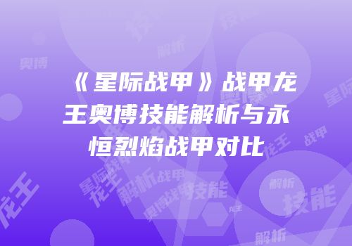 《星际战甲》战甲龙王奥博技能解析与永恒烈焰战甲对比